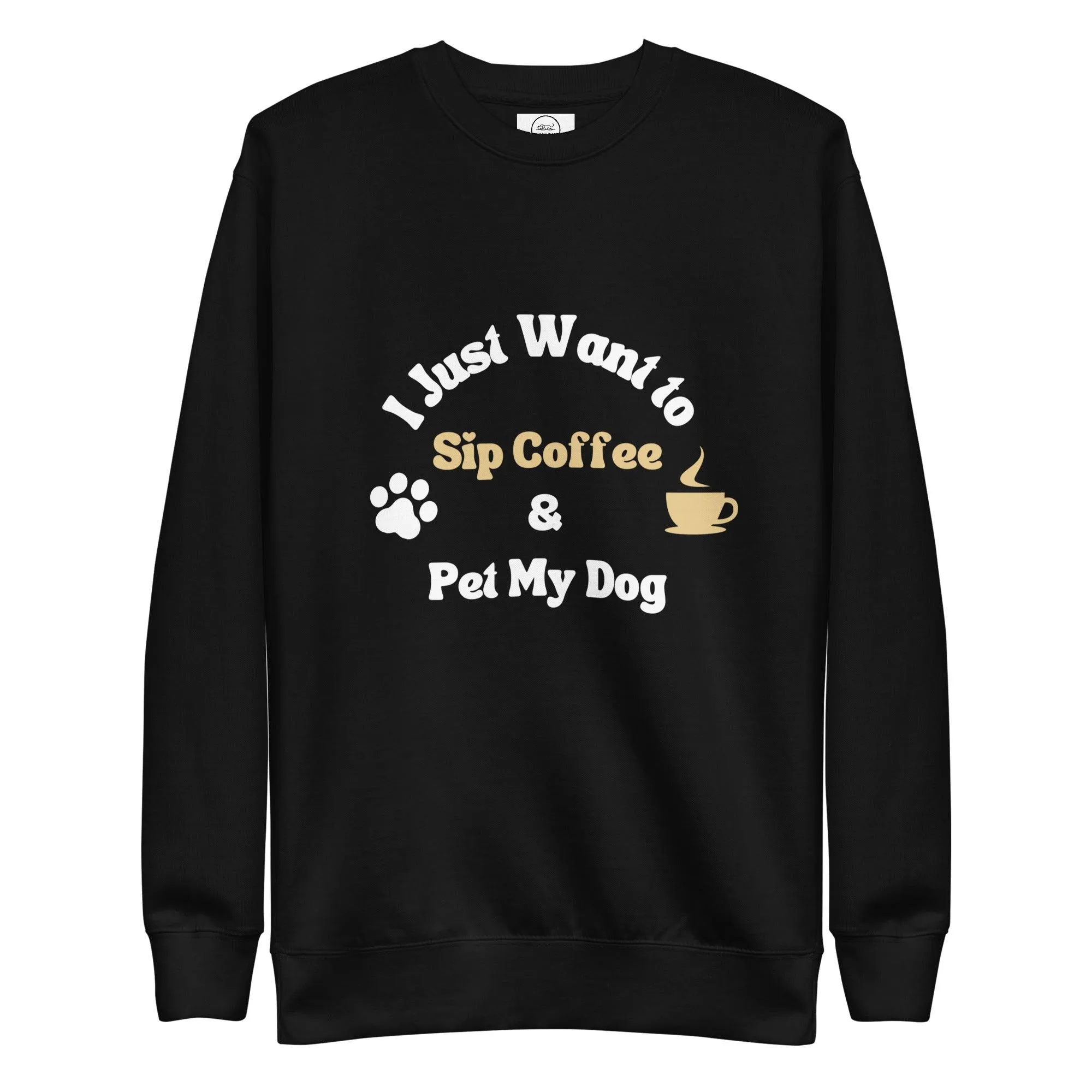 Dog & Coffee Lover Premium Cotton Sweatshirt - I Just Want To Sip Coffee & Pet My Dog